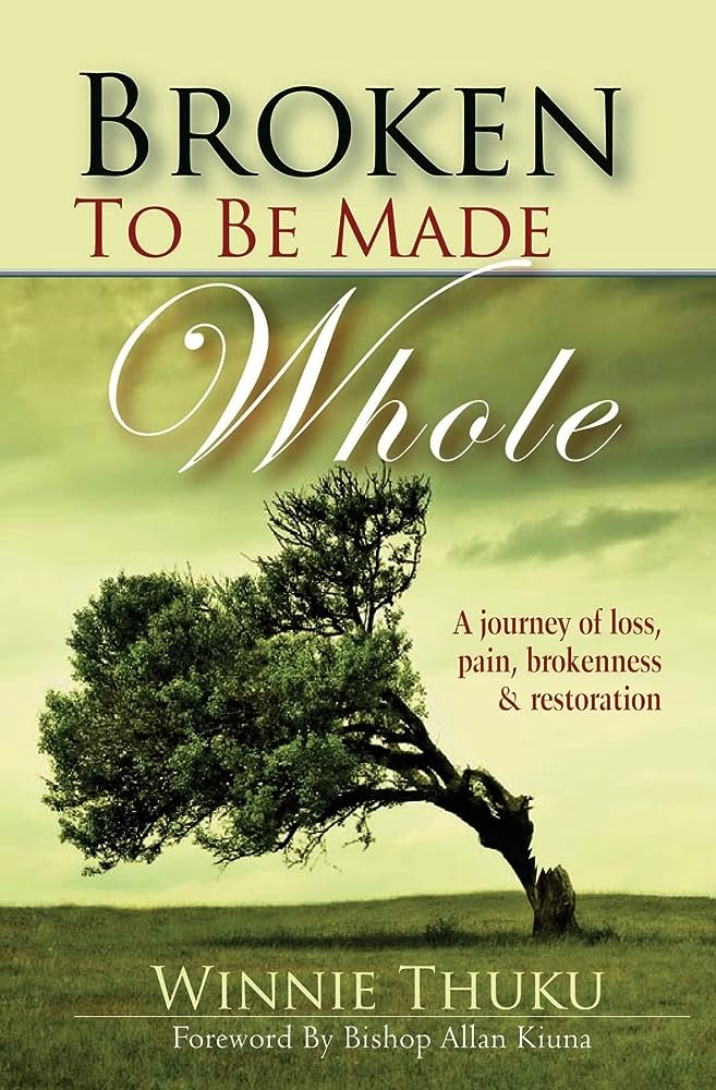Broken to be Made Whole: A Journey of Loss, Pain, Brokenness & Restoration Book Summary